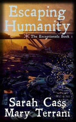 Escaping Humanity The Exceptionals Book 1 by Cass, Sarah