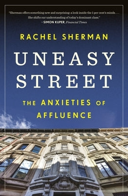 Uneasy Street: The Anxieties of Affluence by Sherman, Rachel