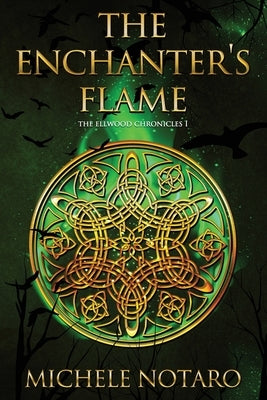 The Enchanter's Flame: The Ellwood Chronicles I by Notaro, Michele