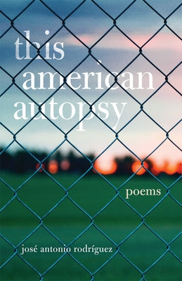 This American Autopsy, Volume 23: Poems by Rodriguez, Jose Antonio