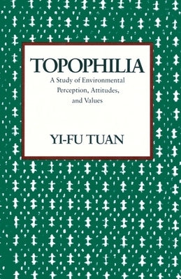 Topophilia: A Study of Environmental Perceptions, Attitudes, and Values by Tuan, Yi-Fu