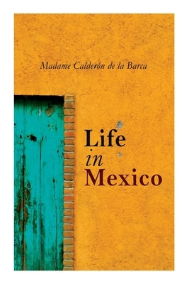 Life in Mexico by de la Barca, Madame Calderón