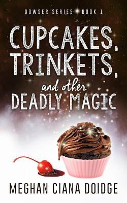 Cupcakes, Trinkets, and Other Deadly Magic by Doidge, Meghan Ciana