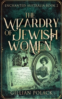 The Wizardry Of Jewish Women by Polack, Gillian