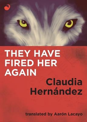 They Have Fired Her Again by Hernandez, Claudia